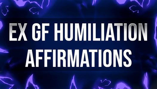 Ex Girlfriend Humiliation Affirmations for Dumped Losers