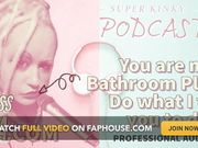 AUDIO ONLY - Kinky podcast 18 - You are my bathroom playtoy do what i tell you to do